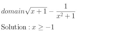 The domain of sqrt(x+1)-1/(x^2+1) is x>=-1